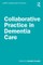 Collaborative Practice in Dementia Care