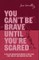 You Can't Be Brave Until You're Scared