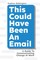 This Could Have Been An Email
