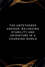 The Untethered Anchor, Balancing Stability and Adventure in a Changing World