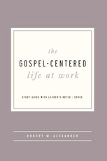 The Gospel-Centered Life at Work - Study Guide with Leader`s Notes