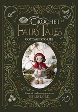 Kerry Lord's Crochet Fairytales: Cottage Stories