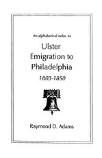 Alphabetical Index to Ulster Emigrants to Philadelphia, 1803-1850