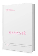 Mamystė: istorijos planuojančioms, besilaukiančioms, auginančioms