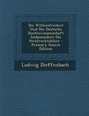 Die Willensfreiheit Und Die Deutsche Rechtswissenschaft Insbesondere Die Strafrechtslehre