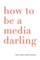 How to Be a Media Darling