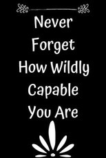 Never Forget How Wildly Capable You Are