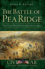 Battle of Pea Ridge: The Civil War Fight for the Ozarks