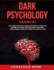 Dark Psychology: 9 IN 1: The Complete Body Language Guide to Take Full Control Of Your Life And Make Your Mind Inaccessible From Any Fo