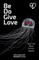 Be Do Give Love