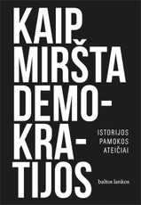 KAIP MIRŠTA DEMOKRATIJOS: istorijos pamokos ateičiai