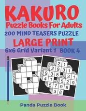 Kakuro Puzzle Books For Adults - 200 Mind Teasers Puzzle - Large Print - 6x6 Grid Variant 1 - Book 4