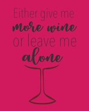 Either Give Me More Wine or Leave Me Alone