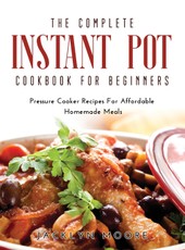 The Complete Instant Pot Cookbook For Beginners