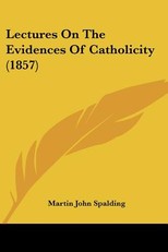 Lectures On The Evidences Of Catholicity (1857)
