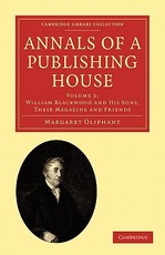 Annals of a Publishing House: Volume 2, William Blackwood and His Sons, Their Magazine and Friends