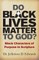 Do Black Lives Matter To God?