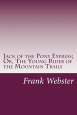 Jack of the Pony Express; Or, The Young Rider of the Mountain Trails