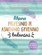 Mano profesinio ir asmeninio gyvenimo balansas. 100 kelių į sąmoningą dėmesingumą