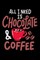 All I Need Is Chocolate & Coffee