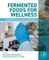 Fermented Foods for Wellness