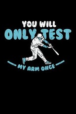 You'll Only Test My Arm Once