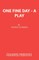 One Fine Day - A Play