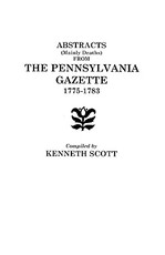Abstracts (Mainly Deaths) from The Pennsylvania Gazette, 1775-1783