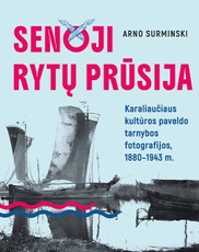 SENOJI RYTŲ PRŪSIJA. Karaliaučiaus kultūros paveldo tarnybos fotografijos, 1880–1943 m.