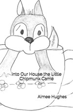 Into Our House the Little Chipmunk Came