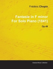 Fantasie in F Minor by FrÃ¨dÃ¨ric Chopin for Solo Piano (1841) Op.49