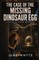 The Case of the Missing Dinosaur Egg