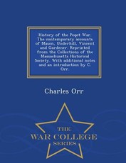 History of the Peqot War. the Contemporary Accounts of Mason, Underhill, Vincent and Gardener. Reprinted from the Collections of the Massachusetts Historical Society. with Additional Notes and an Introduction by C. Orr. - War College Series