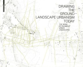 Drawing the Ground - Landscape Urbanism Today