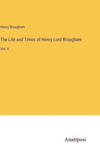 The Life and Times of Henry Lord Brougham