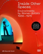 Inside Other Spaces.  Environments von Künstlerinnen 1956-1976