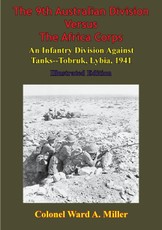 9th Australian Division Versus The Africa Corps: An Infantry Division Against Tanks - Tobruk, Libya, 1941