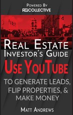 Real Estate Investor's Guide: Using YouTube To Generate Leads, Flip Properties & Make Money