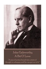 John Galsworthy - A Bit O' Love