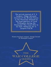 The Private Journal of F. S. Larpent, Judge-Advocate General of the British Forces in the Peninsula Attached to the Head-Quarters of Lord Wellington During the Peninsular War from 1812 to Its Close. Edited by Sir G. Larpent.Vol.III - War College Series
