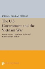 The U.S. Government and the Vietnam War: Executive and Legislative Roles and Relationships, Part III