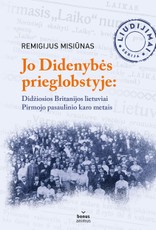 Jo didenybės prieglobstyje: Didžiosios Britanijos lietuviai Pirmojo pasaulinio karo metais