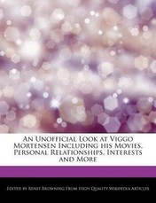 An Unofficial Look at Viggo Mortensen Including His Movies, Personal Relationships, Interests and More