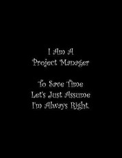 I Am A Project Manager To Save Time Let's Just Assume I'm Always Right
