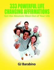 333 Powerful Life Changing Affirmations Get the Absolute Most Out of Your Life