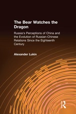 The Bear Watches the Dragon: Russia's Perceptions of China and the Evolution of Russian-Chinese Relations Since the Eighteenth Century