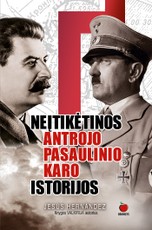 Neįtikėtinos Antrojo pasaulinio karo istorijos: stulbinantys karinio konflikto, sukrėtusio žmoniją, įvykiai (2017)
