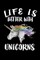 Life Is Better With Unicorns