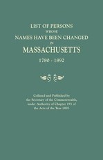 List of Persons Whose Names Have Been Changed in Massachusetts, 1780-1892. Collated and Published by the Secretary of the Commonwealth, Under Authorit