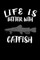 Life Is Better With Catfish
